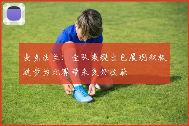 麦克法兰：全队表现出色展现积极进步为比赛带来良好收获